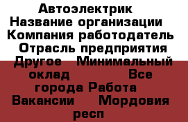 Автоэлектрик › Название организации ­ Компания-работодатель › Отрасль предприятия ­ Другое › Минимальный оклад ­ 70 000 - Все города Работа » Вакансии   . Мордовия респ.